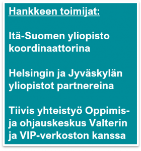 Hankkeen toimijat: Itä-Suomen yliopisto koordinaattorina, Helsingin ja Jyväskylän yliopistot partnereina. Tiivis yhteistyö Oppimis- ja ohjauskeskus Valterin ja VIP-verkoston kanssa.